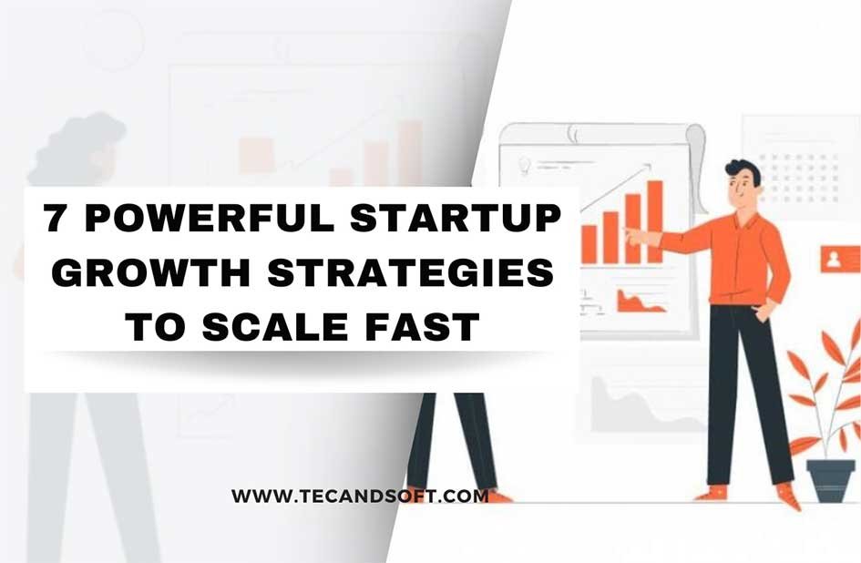 7 Powerful Startup Growth Strategies to Scale Fast