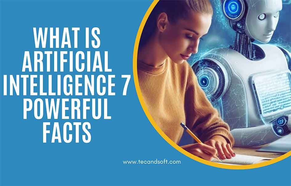 What is Artificial Intelligence 7 Powerful Facts