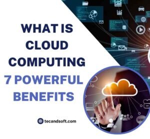 What is Cloud Computing 7 Powerful Benefits