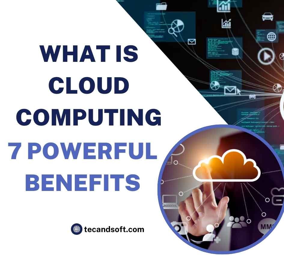 What is Cloud Computing 7 Powerful Benefits